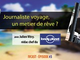 Ivcast 3 : Journaliste voyage, un metier de rêve ? Avec Julien Vitry du Lonely Planet Magazine