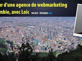 Ivcast 96 : Créateur d’une agence de webmarketing en Colombie, avec Loic