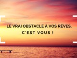 Le plus grand obstacle à vos rêves : c’est vous