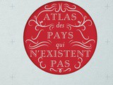 Atlas des pays qui n’existent pas : 50 Etats improbables, non reconnus et largement méconnus