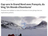 Cap vers le Grand Nord avec François, du blog “Un Monde d’Aventures”