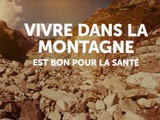 Des scientifiques ont montré que pour mener une vie longue et heureuse, il faut vivre dans la montagne