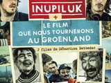 Inupiluk, le film que nous tournerons au Groenland avec l’explorateur polaire Nicolas Dubreuil