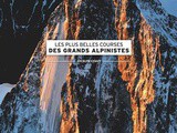 Les plus belles courses et voies préférées des Grands Alpinistes