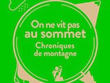 On ne vit pas au sommet : Chroniques de montagne