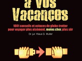 Survivez à vos vacances : conseils et astuces d’un globe-trotter pour voyager plus aisément, moins cher et plus sûr