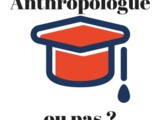 Anthropologue, un bon choix de carrière