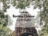 Banteay Chhmar, l’autre Angkor