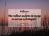 Mes meilleurs souvenirs de voyage ne sont pas sur Instagram