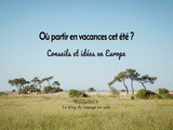Où partir en vacances cet été ? Conseils et idées pour voyager en Europe