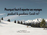 Pourquoi faut-il reporter ses projets de voyage pendant la pandémie Covid-19