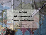 Préparer un voyage : mes conseils pratiques