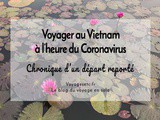Voyager au Vietnam à l’heure du Coronavirus : chronique d’un voyage reporté